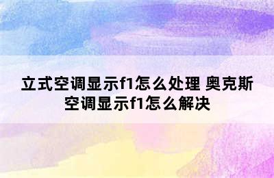 立式空调显示f1怎么处理 奥克斯空调显示f1怎么解决